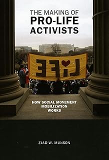 The Making of Pro-life Activists: How Social Movement Mobilization Works (Morality and Society Series)