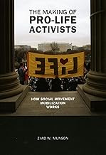 The Making of Pro-life Activists: How Social Movement Mobilization Works (Morality and Society Series)