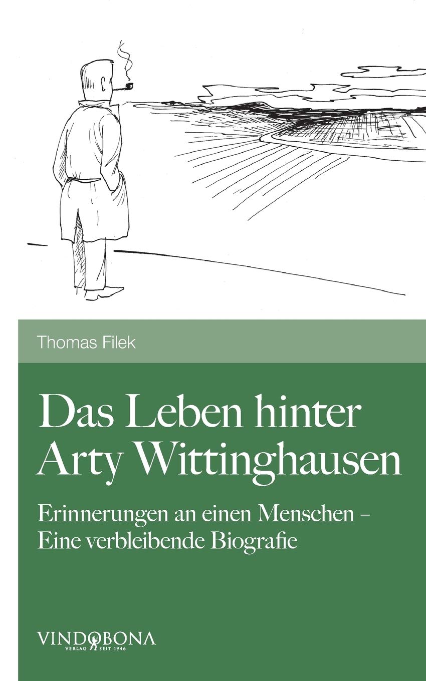 Das Leben hinter Arty Wittinghausen: Erinnerungen an einen Menschen - Eine verbleibende Biografie