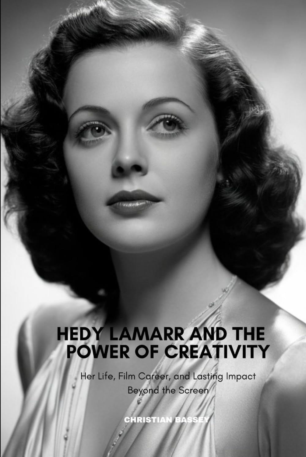 HEDY LAMARR AND THE POWER OF CREATIVITY: Her Life, Film Career, and Lasting Impact Beyond the Screen