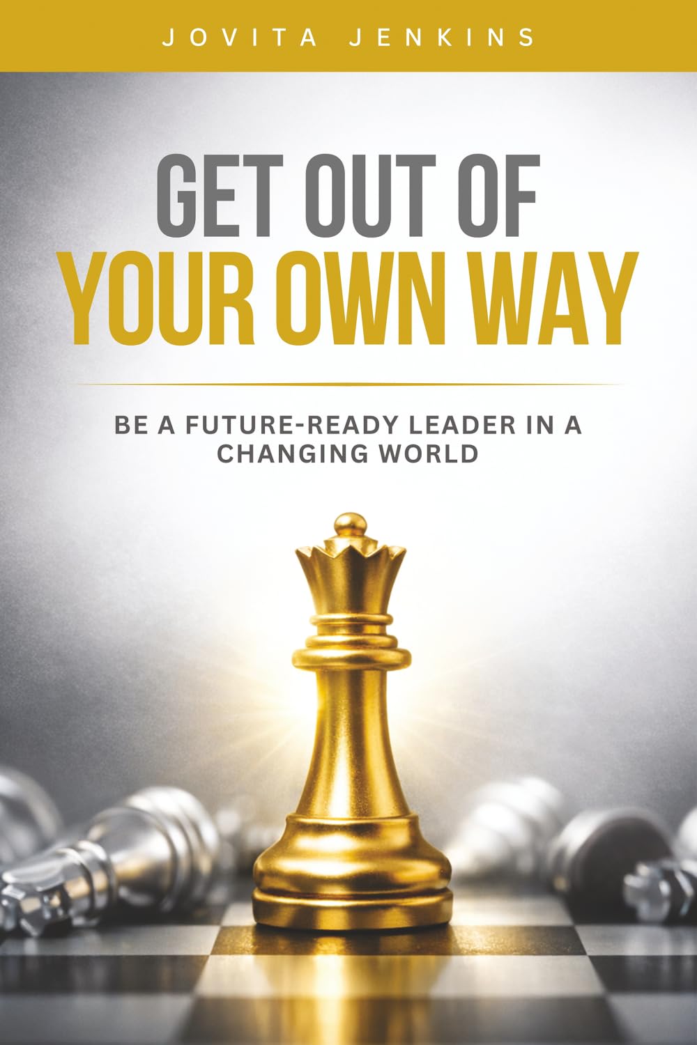 Get Out of Your Own Way: Be a Future-Ready Leader in a Changing World