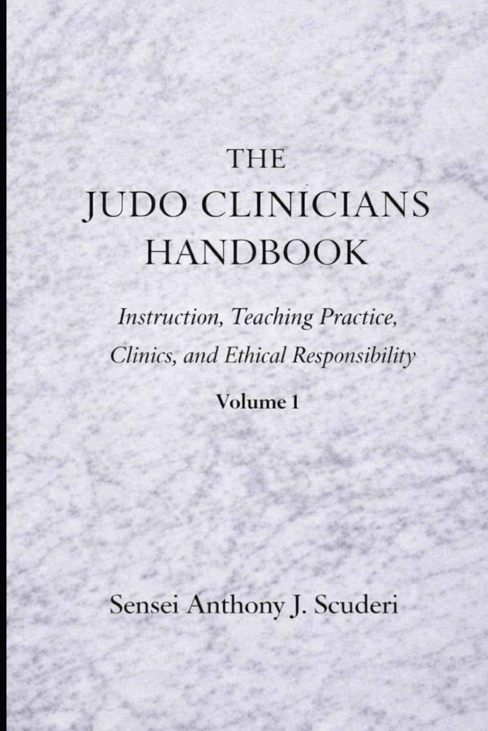 The Judo Clinician's Handbook: Instruction, Teaching Practice, Clinics and Ethical Responsibilities-Volume 1