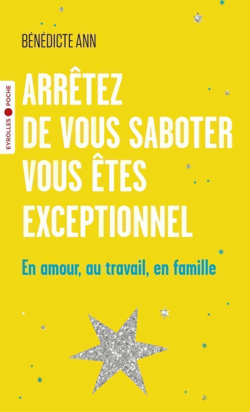 Arrêtez de vous saboter vous êtes exceptionnel: En amour, au travail, en famille