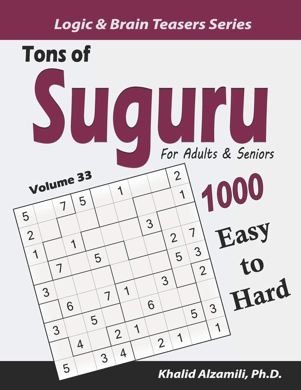 Tons of Suguru for Adults & Seniors: 1000 Easy to Hard Number Blocks Puzzles: 33 (Logic & Brain Teasers Series)