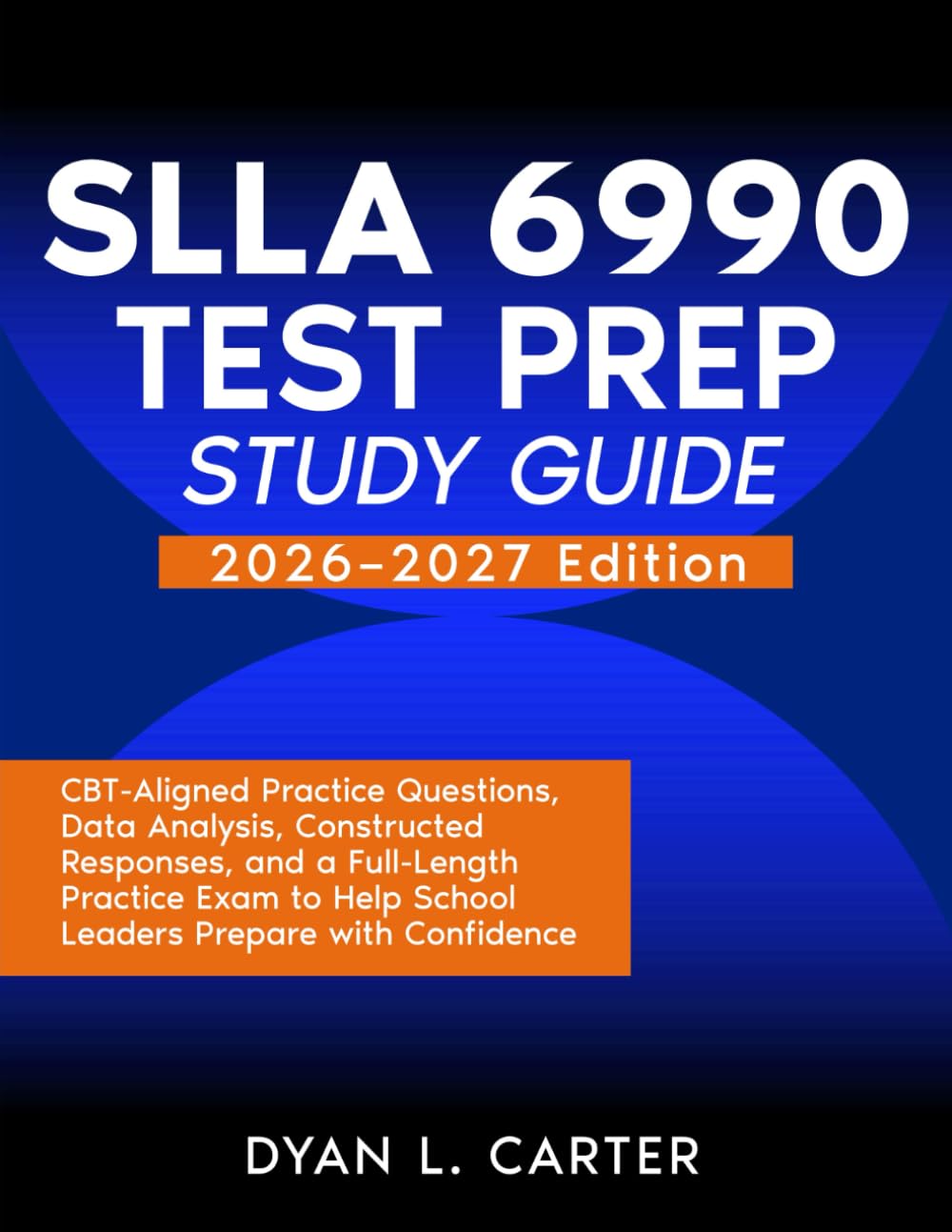 SLLA 6990 Test Prep Study Guide: CBT-Aligned Practice Questions, Data Analysis, Constructed Responses, and a Full-Length Practice Exam to Help School Leaders Prepare with Confidence