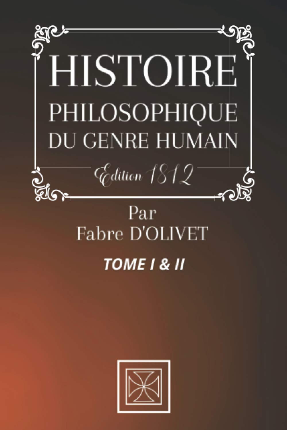 HISTOIRE PHILOSOPHIQUE DU GENRE HUMAIN: TOME 1 & 2 - Par Fabre D'Olivet - Édition de 1812 (French Edition)      Paperback – December 13, 2020