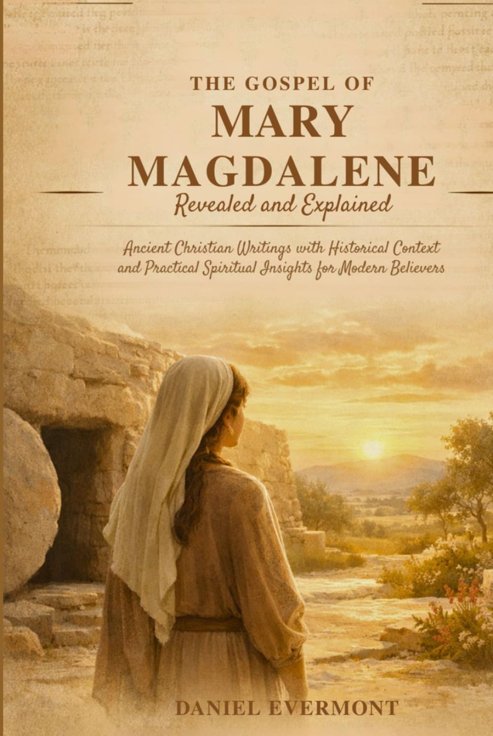 The Gospel of Mary Magdalene Revealed and Explained: Ancient Christian Writings with Historical Context and Practical Spiritual Insights for Modern Believers