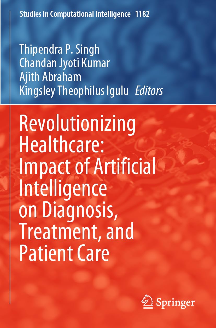 Revolutionizing Healthcare: Impact of Artificial Intelligence on Diagnosis, Treatment, and Patient Care (Studies in Computational Intelligence, 1182)