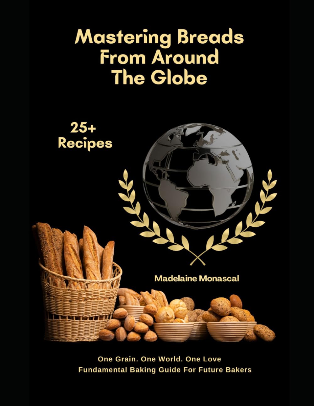 Mastering Breads From Around The World: Fundamental Baking Guide For Future Bakers