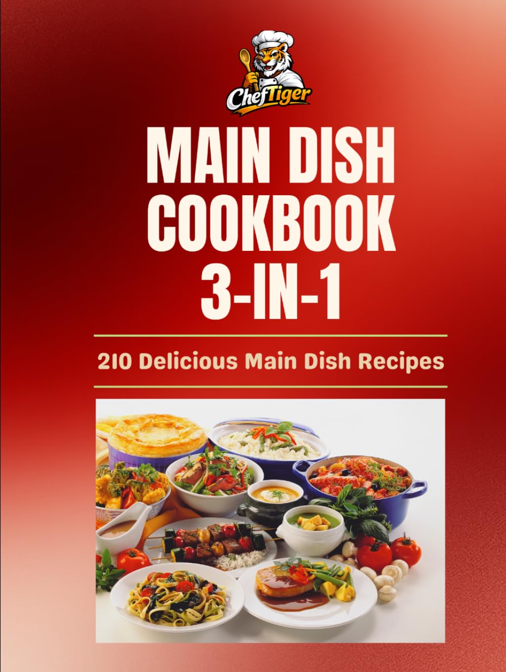 Cheftiger’s Ultimate Main Dish Collection: 3 Complete Cookbooks for Everyday Meals, Comfort Classics & Global Flavors (210 recipes) (ChefTiger Main Dish Collection)