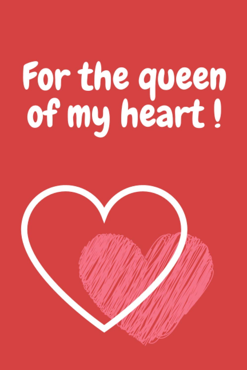 FOR THE QUEEN OF MY HEART !: Blank lined journal, notebook diary, logbook, perfect gift for men and woman to express love