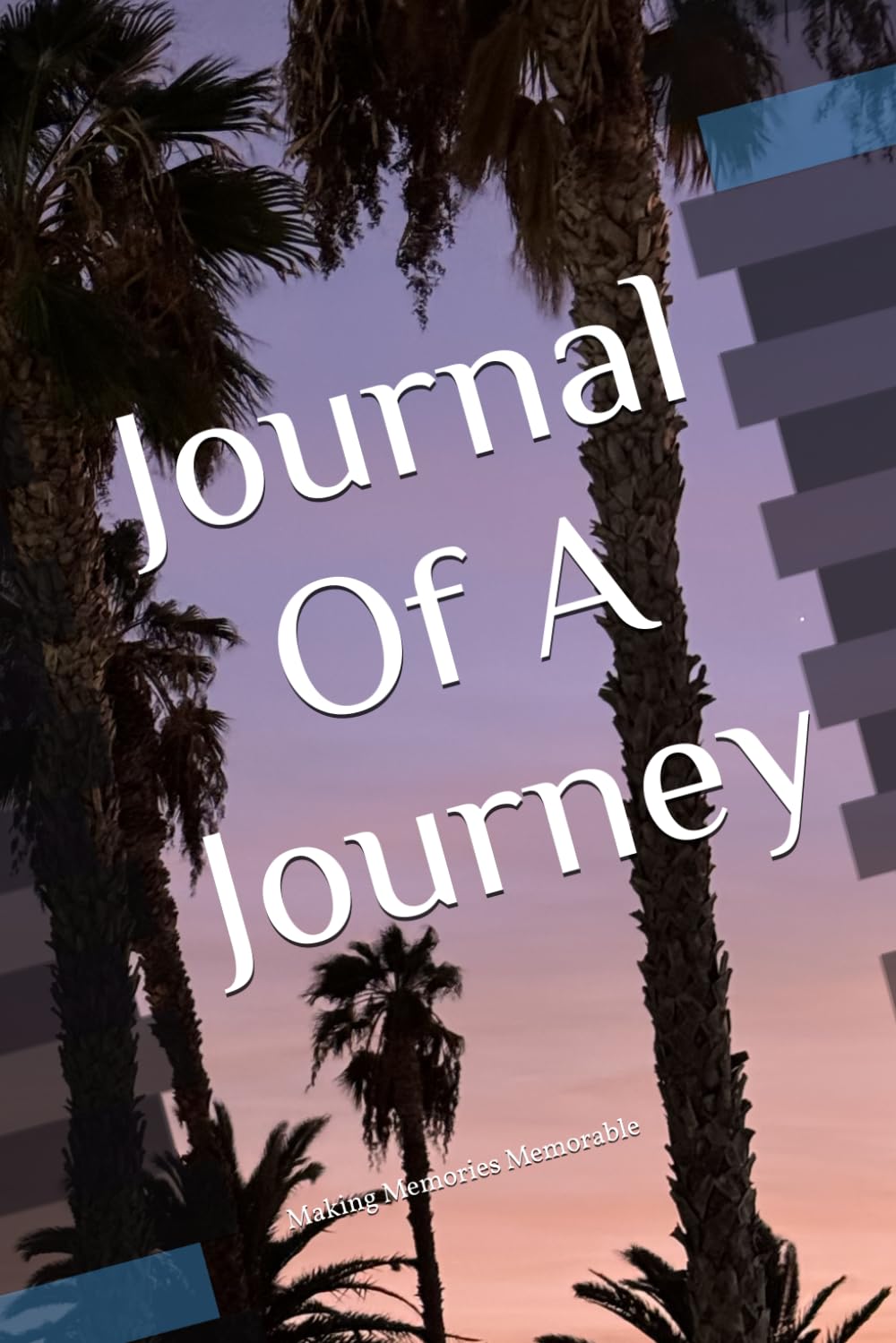 Journal Of A Journey: Making Memories Memorable