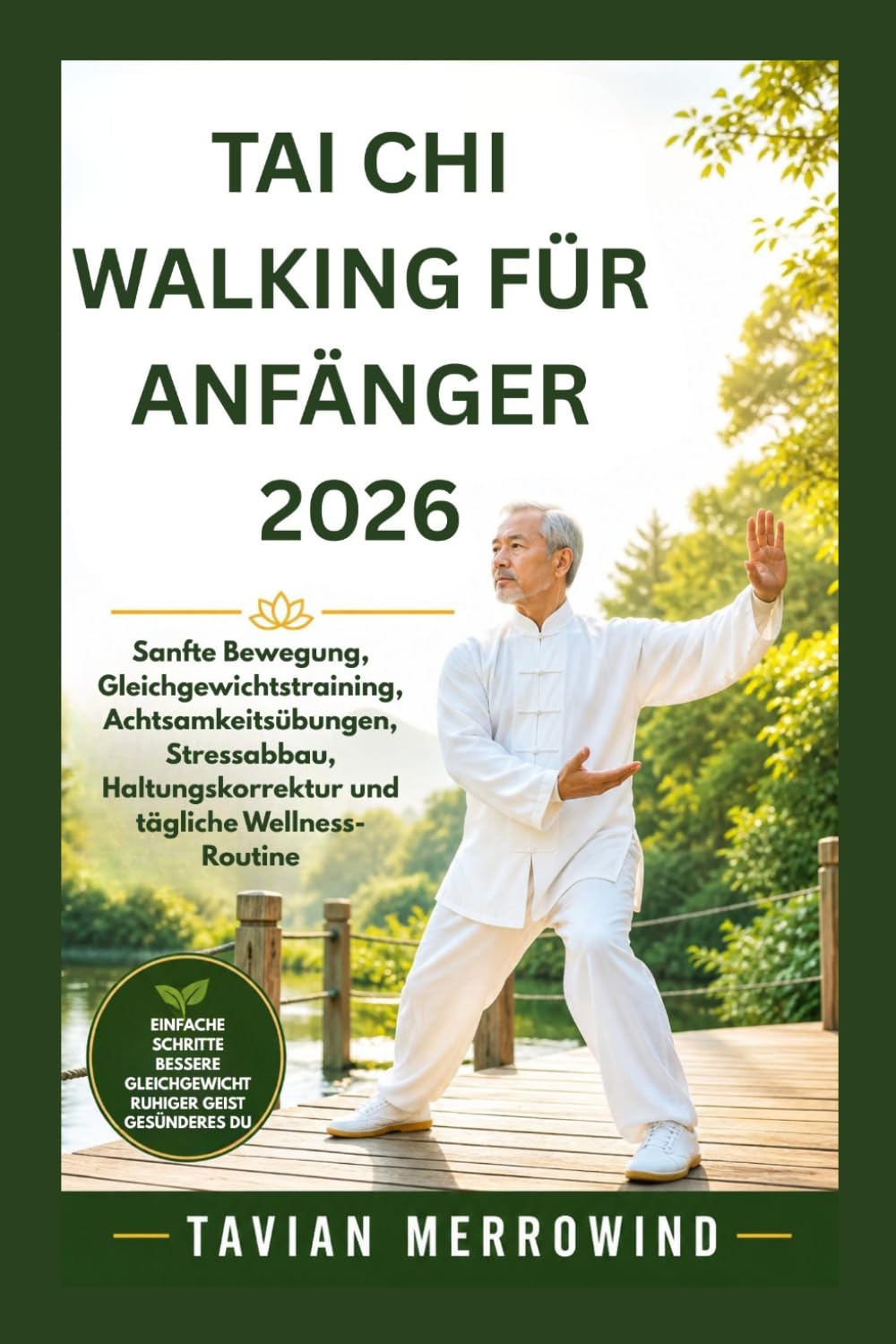 TAI CHI WALKING FÜR ANFÄNGER 2026: Sanfte Bewegung, Gleichgewichtstraining, Achtsamkeitsübungen, Stressabbau, Haltungskorrektur und tägliche Wellness-Routine
