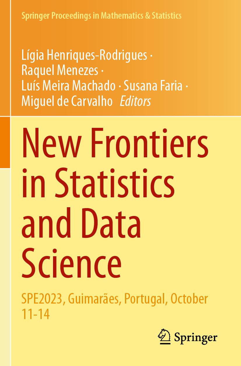 New Frontiers in Statistics and Data Science: SPE2023, Guimarães, Portugal, October 11-14 (Springer Proceedings in Mathematics & Statistics, 469)