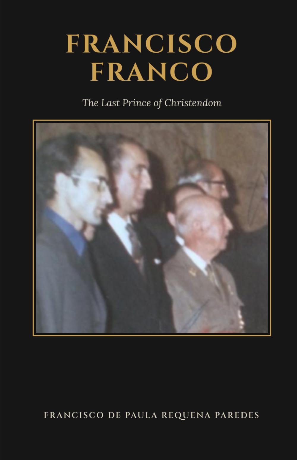 Francisco Franco: The Last Prince of Christendom