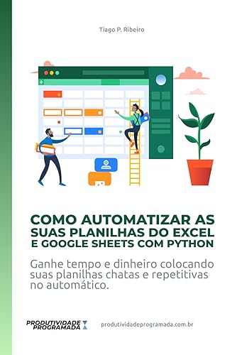 Como Automatizar as suas planilhas do Excel e Google Sheets com Python: Ganhe tempo e dinheiro colocando suas planilhas chatas e repetitivas no ... (Portuguese Edition)