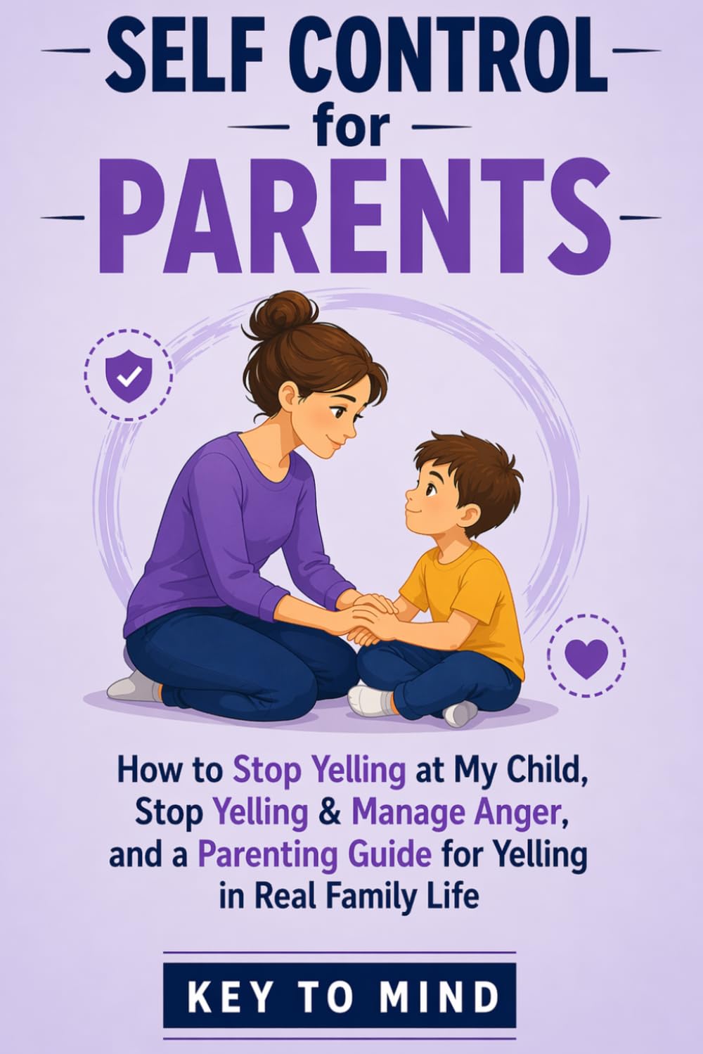 Self Control for Parents: How to Stop Yelling at My Child,Stop Yelling & Manage Anger,Parenting Guide for Yelling,Stay Calm with Kids,Handle Temper Issues with Children Without Losing Control