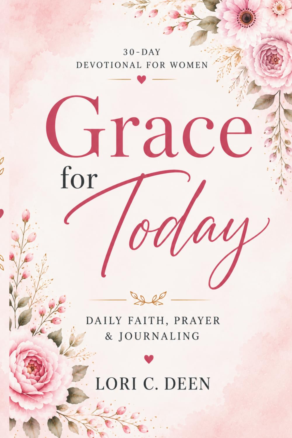Grace for Today: A 30-Day Devotional for Women Seeking Peace, Purpose, and Faith: Daily Encouragement to Strengthen Your Heart and Walk with God
