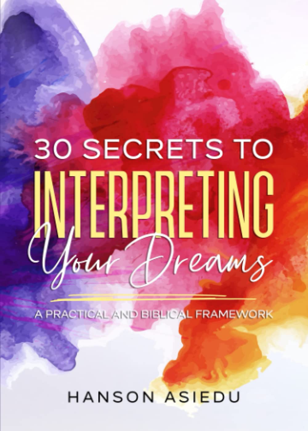 30 Secrets to Interpreting Your Dreams: A Practical and Biblical Framework