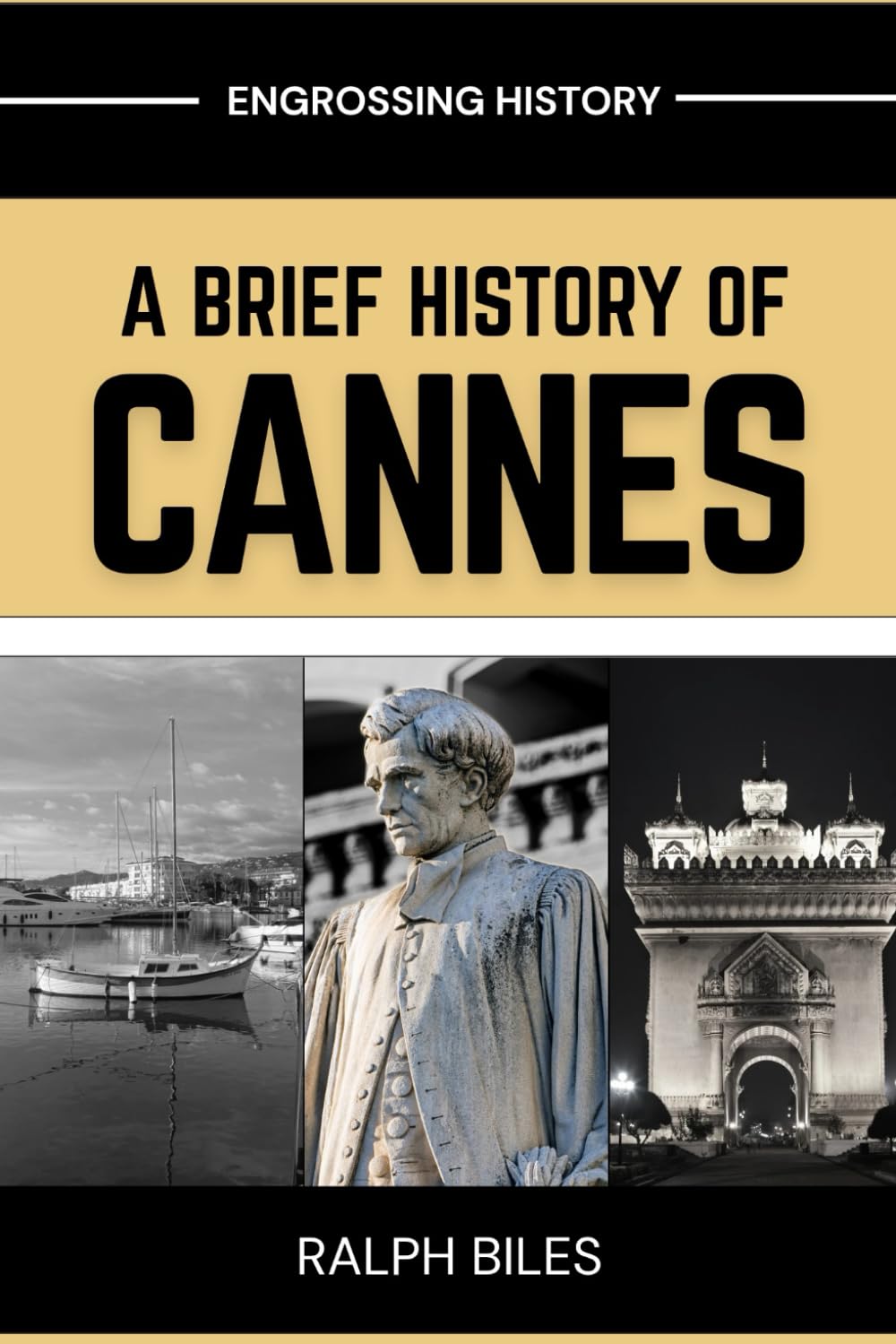 A Brief History of Cannes, France: From Fishing Village to Film Festival Across Two Centuries of Labor, Luxury, and Inequality on the French Riviera (Engrossing History)