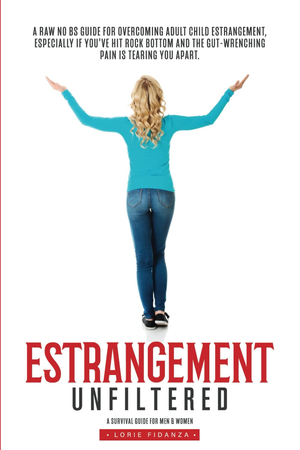 Estrangement Unfiltered: A Raw, No-Nonsense Guide for Overcoming Adult Child Estrangement, Especially When You've Hit Rock Bottom and the Pain is Unbearable