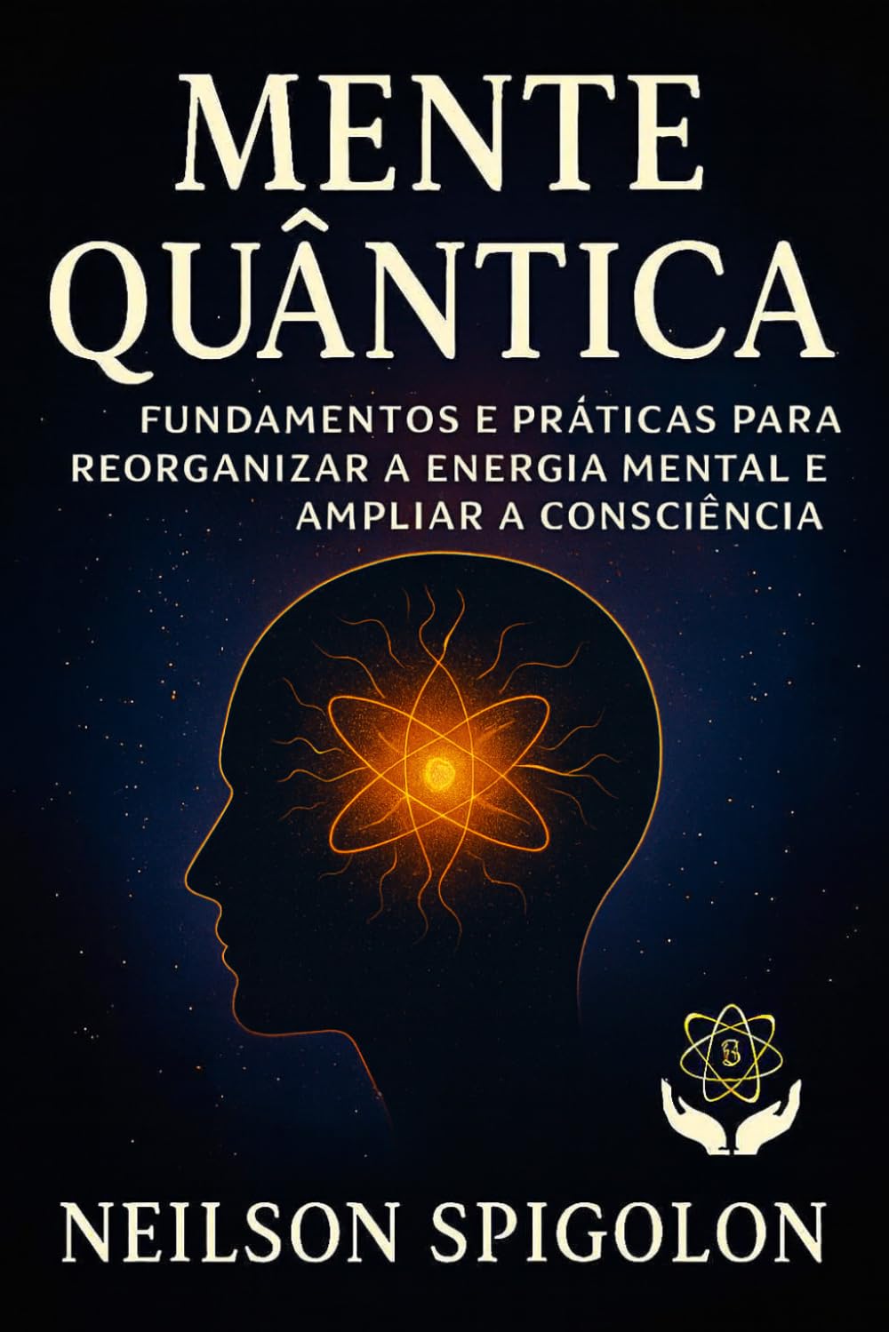 Mente Quântica: Fundamentos e práticas para reorganizar a energia mental e ampliar a consciência