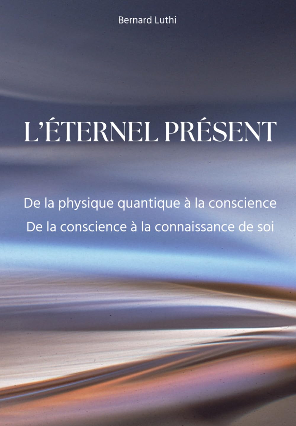 L'éternel présent: De la physique quantique à la conscience - De la conscience à la connaissance de soi