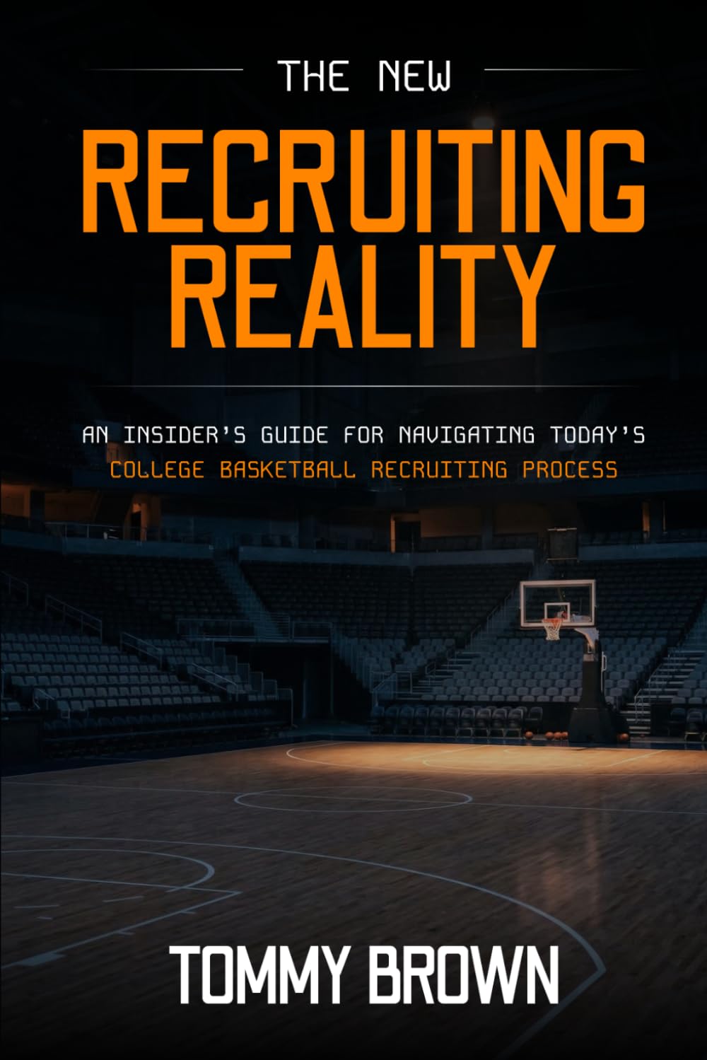 The New Recruiting Reality: An Insider's Guide To Navigating Today's College Basketball Recruiting Process