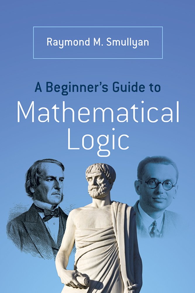 A Beginner’s Guide to Mathematical Logic (Dover Books on Mathematics ...