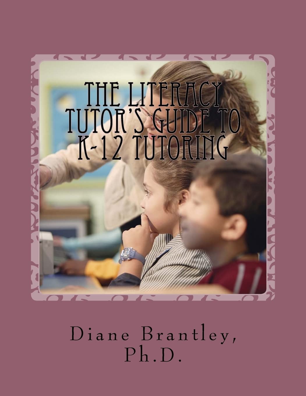 The Literacy Tutors Guide to K-12 Tutoring: Strategies for Success!