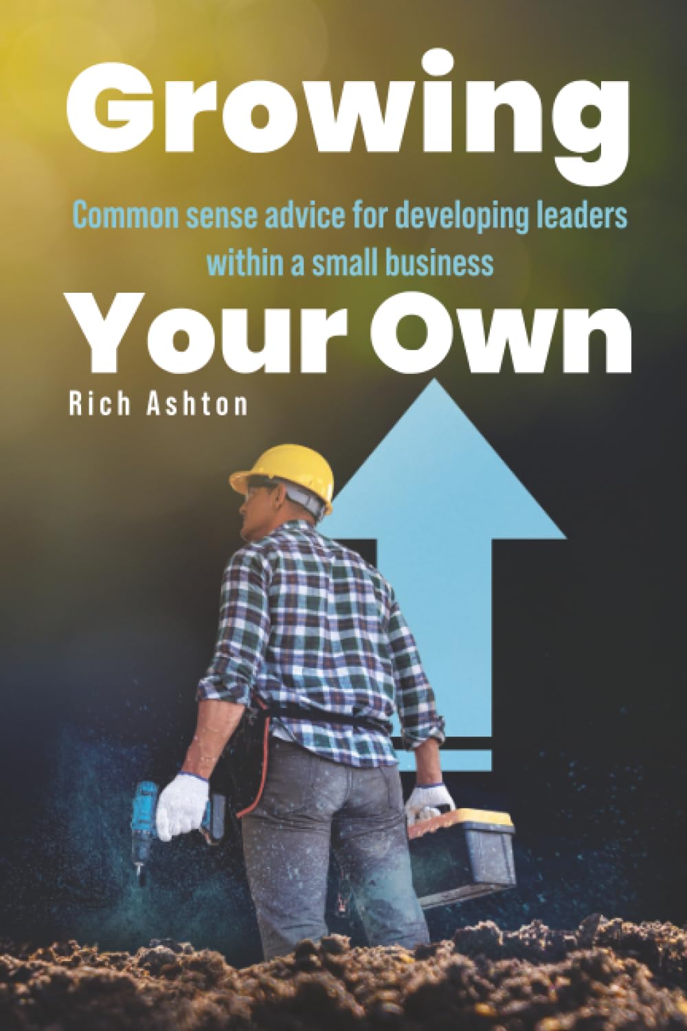 Growing Your Own: Common sense advice for developing leaders within a small business