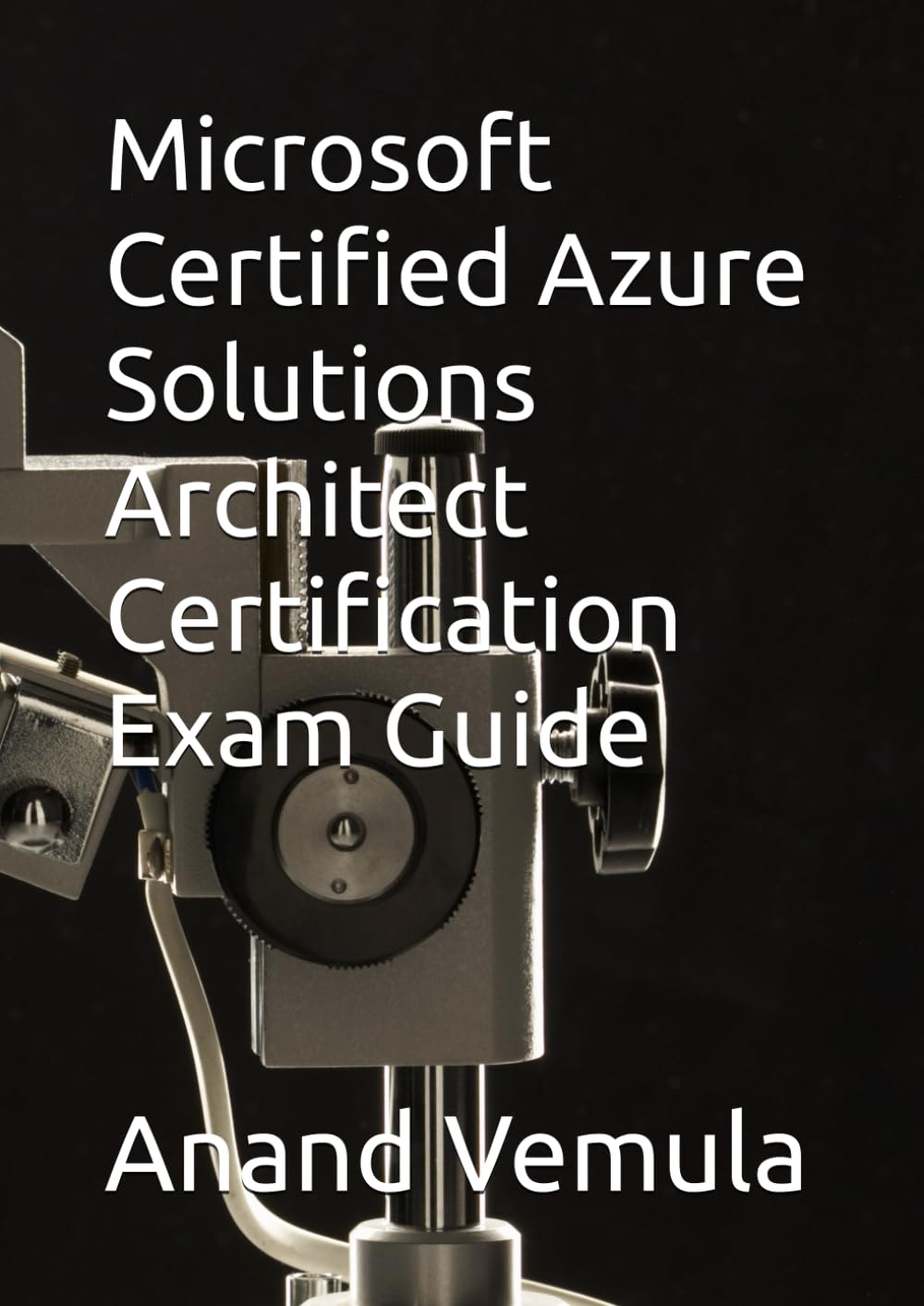 Microsoft Certified Azure Solutions Architect Certification Exam Guide