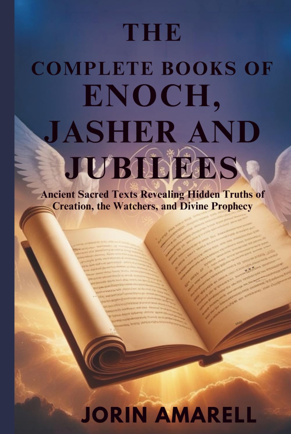 THE COMPLETE BOOKS OF ENOCH, JASHER AND JUBILEES: Ancient Sacred Texts Revealing Hidden Truths of Creation, the Watchers, and Divine Prophecy