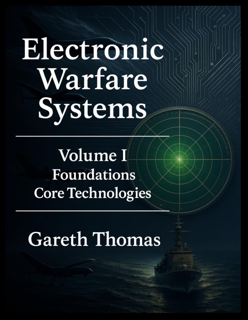 Electronic Warfare Systems: Volume I: Foundations & Core Technologies (Electronic Warfare: Strategies, Technologies, and Future Frontiers)