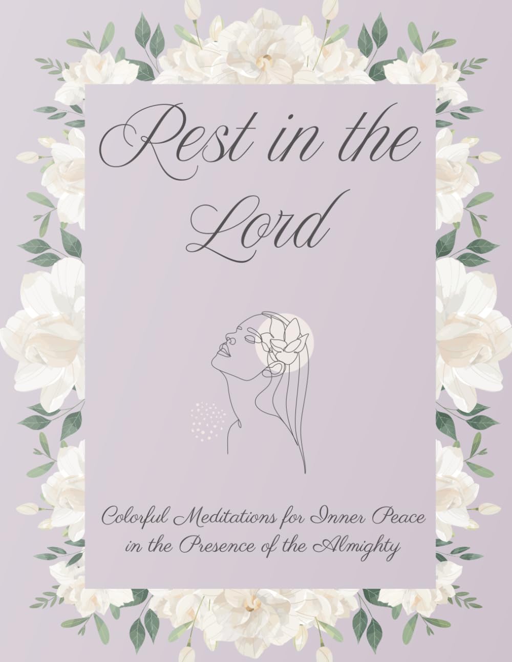 Rest in the Lord: Colorful Meditations for Inner Peace in the Presence of the Almighty