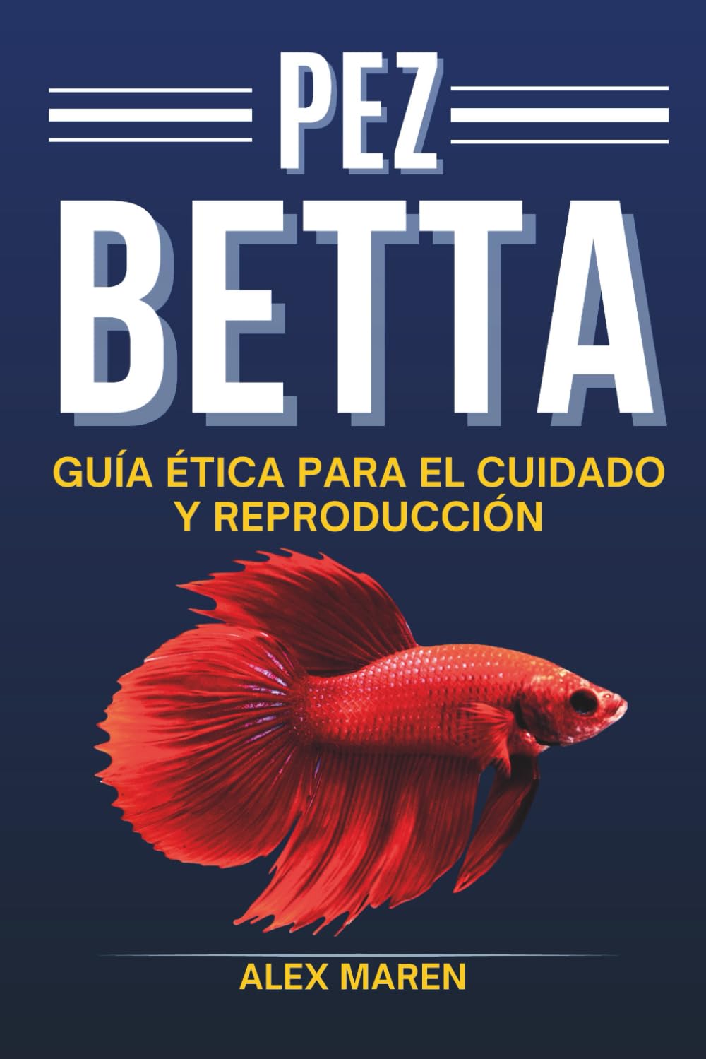 Pez Betta: Guía ética para el cuidado y reproducción (Libros de acuariofilia)