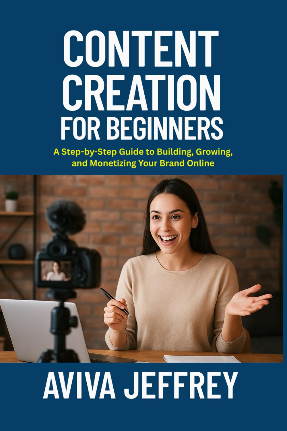 CONTENT CREATION FOR BEGINNERS: A STEP-BY-STEP GUIDE TO BUILDING, GROWING, AND MONETIZING YOUR BRAND ONLINE: Learn How to Create Engaging Content, Build Your Audience, and Turn Your Passion to Profit