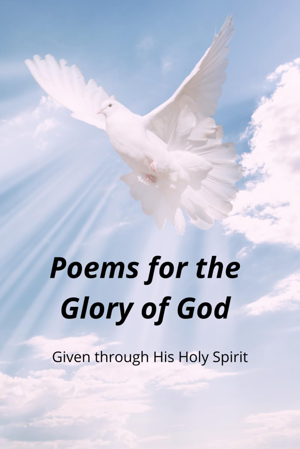 Poems for the Glory of God: Given through His Holy Spirit
