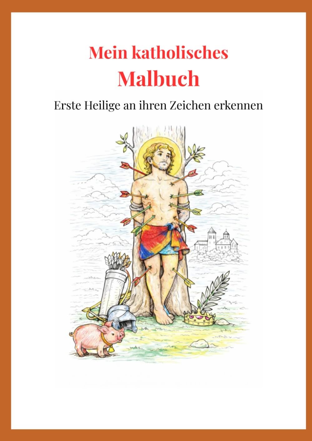Mein katholisches Malbuch: Erste Heilige an ihren Zeichen erkennen