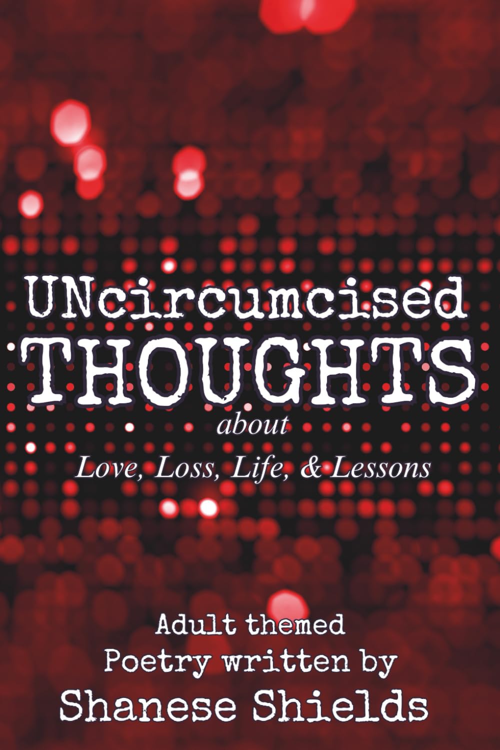 UNcircumcised Thoughts about Love, Loss, Life, and Lessons: Adult themed Poetry Book