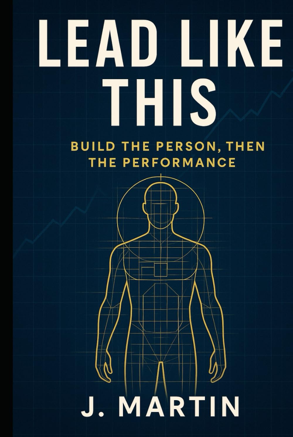 Lead Like This: Build the Person, Then the Performance (Lead Like This Leadership Series)