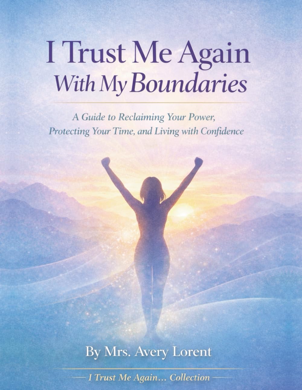 I Trust Me Again With My Boundaries: A Guide to Reclaiming Your Power, Protecting Your Time, and Living with Confidence (I Trust Me Again… Collection)