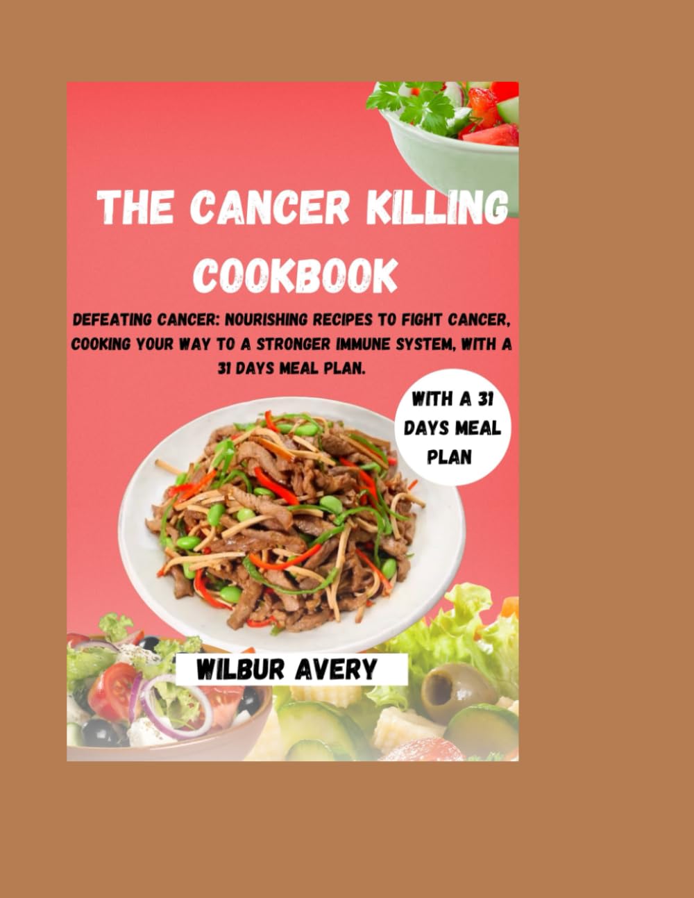 The Cancer Killing Cookbook: Defeating Cancer: Nourishing recipes to fight cancer, Cooking your way to a stronger immune system, With a 31 days meal plan.
