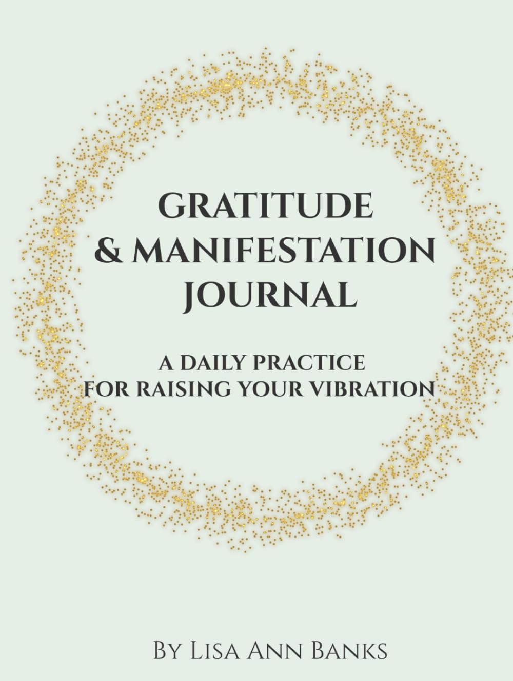 Gratitude & Manifestation Journal: A Daily Practice For Raising Your Vibration