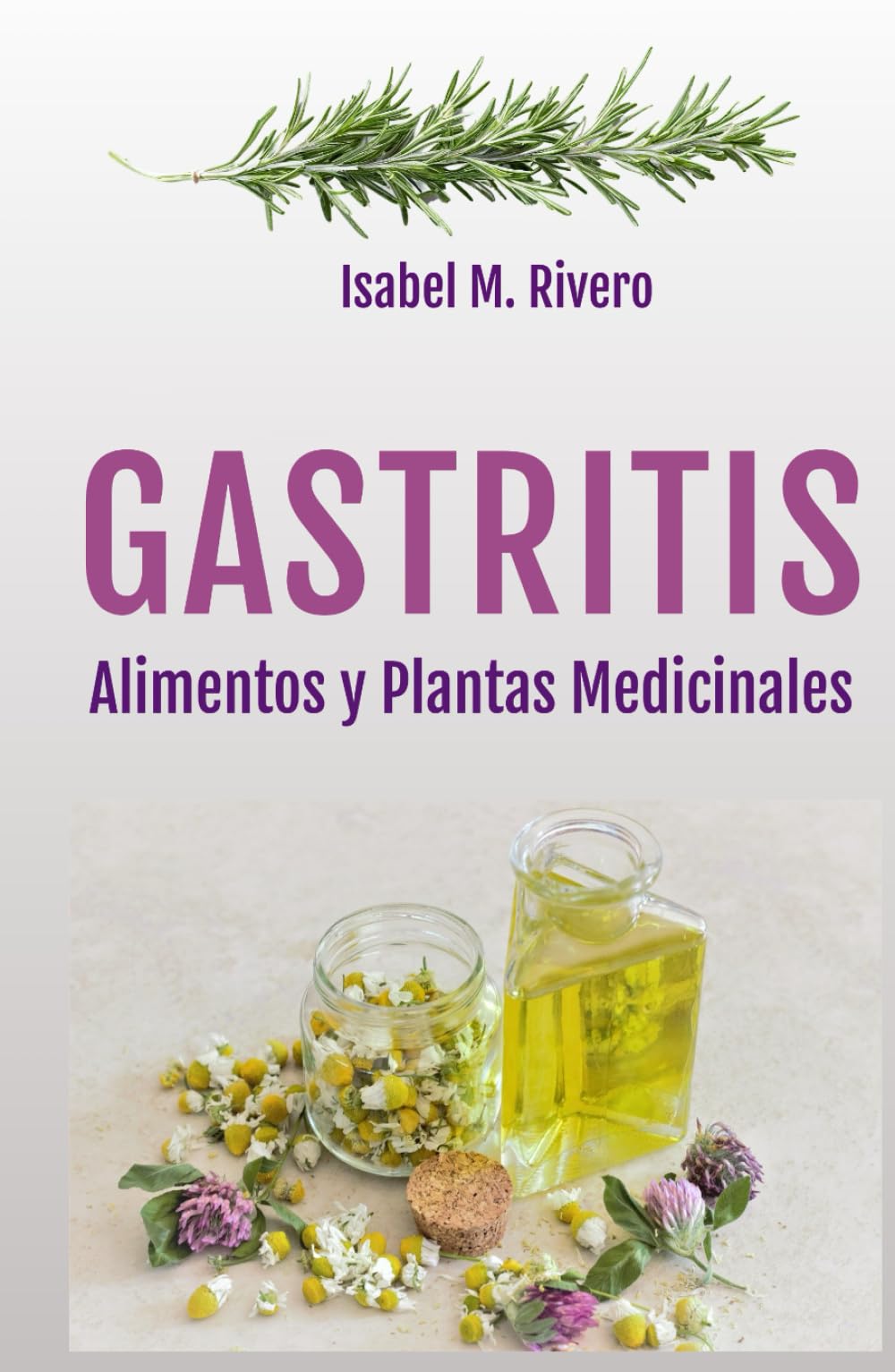 GASTRITIS. Alimentos y Plantas Medicinales.: Consejos, Recetas, Remedios Complementarios y Terapias Naturales.