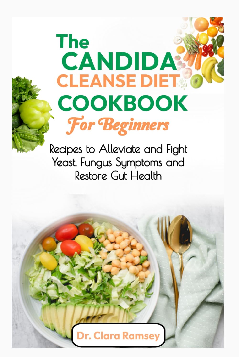 THE CANDIDA CLEANSE DIET COOKBOOK FOR BEGINNERS: Recipes to Alleviate and Fight Yeast, Fungus Symptoms and Restore Gut Health