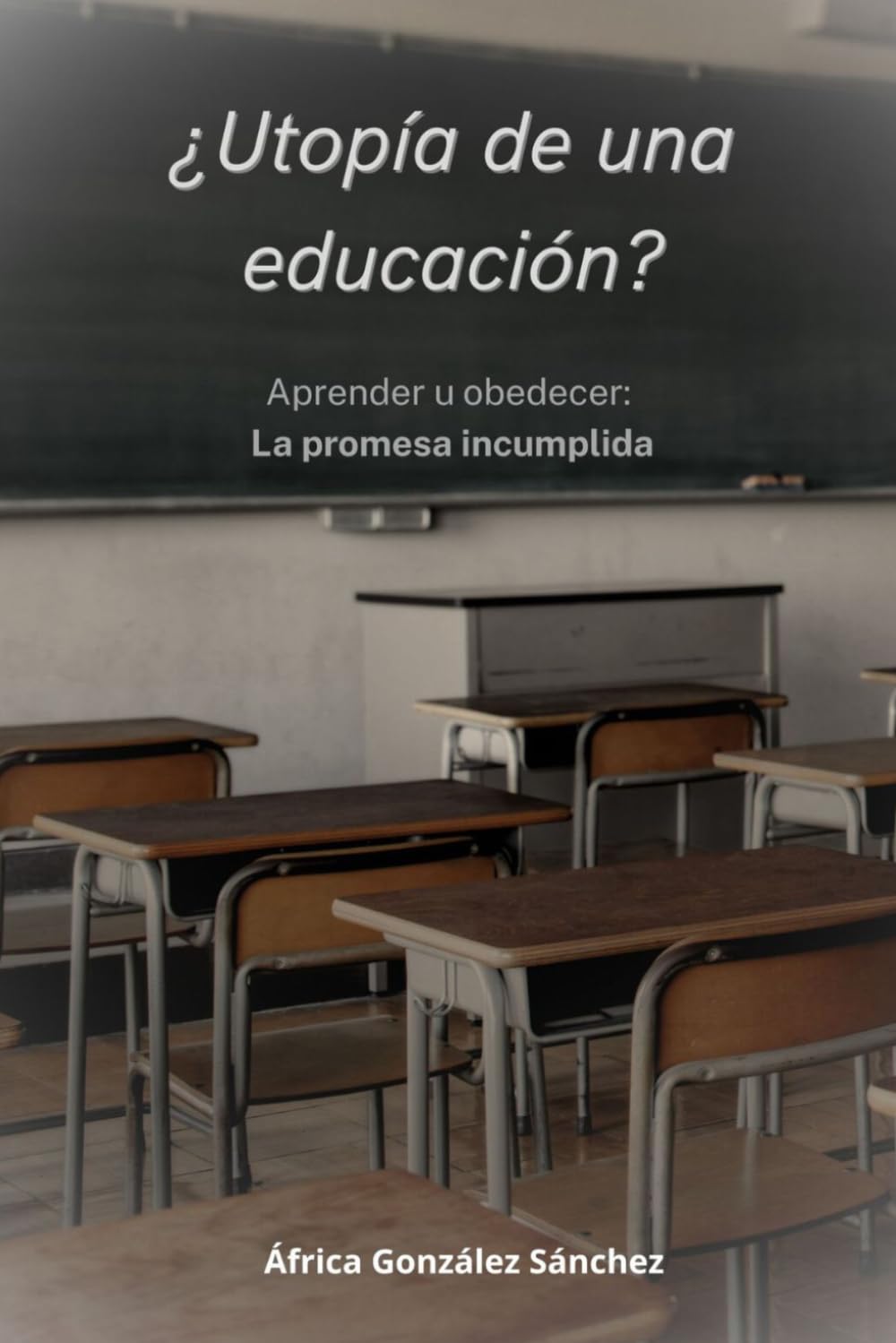¿UTOPÍA DE UNA EDUCACIÓN?: APRENDER U OVEDECER: LA PROMESA INCUMPLIDA