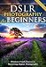 DSLR Photography for Beginners: Take 10 Times Better Pictures in 48 Hours or Less! Best Way to Learn Digital Photography, Master Your DSLR Camera & Improve Your Digital SLR Photography Skills