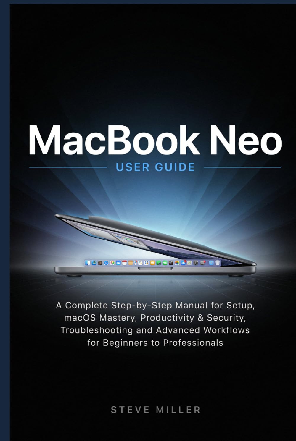 MacBook Neo User Guide: A Complete Step-by-Step Manual for Setup, macOS Mastery, Productivity, Security, Troubleshooting, and Advanced Workflows for Beginners to Professionals