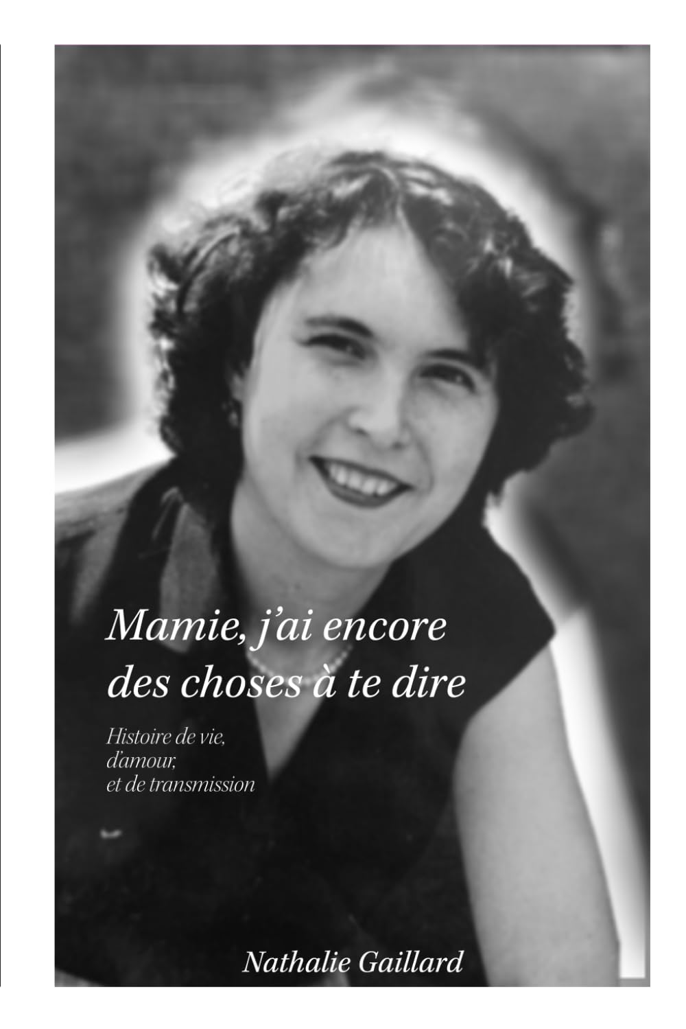 Mamie, j'ai encore des choses à te dire: “Témoignage de transmission familiale, mémoire et héritage entre mères, filles et petits-enfants”